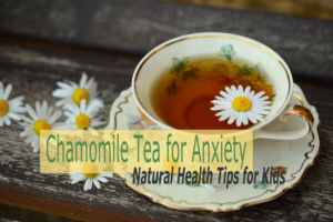 chamomile tea for anxiety health tips for kids
