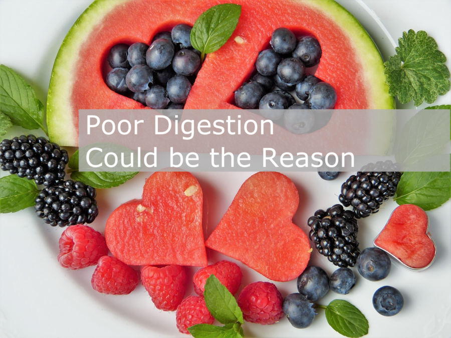 poor digestion could be the reason