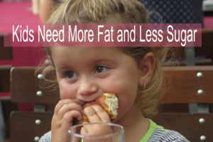Kids Need More Fat and Less Sugar