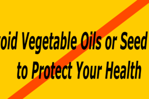 Avoid Vegetable Oils or Seed Oils to Protect Your Health