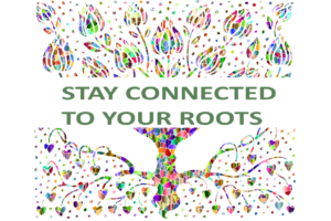 STAY CONNECTED TO YOUR ROOTS